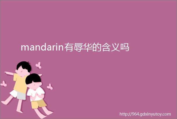 mandarin有辱华的含义吗