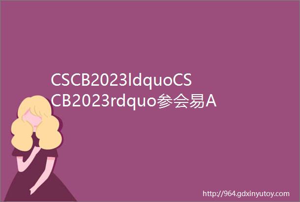 CSCB2023ldquoCSCB2023rdquo参会易APP怎么下载点击了解安装流程